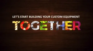 Let's Start Building Your Custom Equipment Together